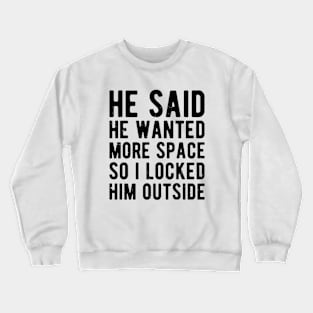 He Said He Wanted More Space humor Crewneck Sweatshirt